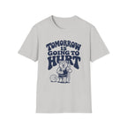 Tomorrow is Going to Hurt T-Shirt
