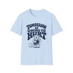 Tomorrow is Going to Hurt T-Shirt