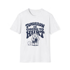 Tomorrow is Going to Hurt T-Shirt